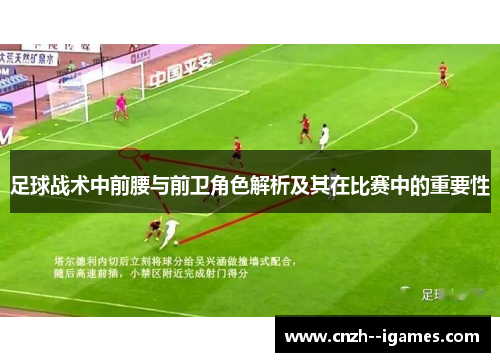 足球战术中前腰与前卫角色解析及其在比赛中的重要性