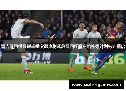 雷吉隆租借曼联半季突遭热刺紧急召回红魔左路补强计划被迫重启 雷吉隆租借曼联半季突遭热刺紧急召回红魔左路补强计划被迫重启